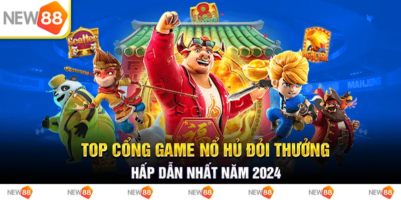 top cổng game nổ hủ đỏi thưởng hấp dẫn nhất năm 2024