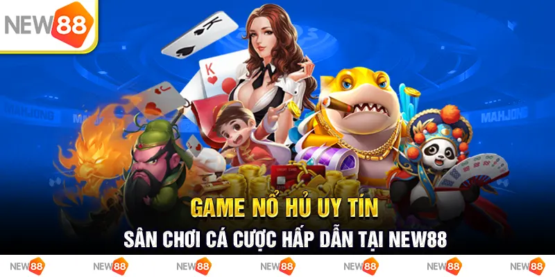 Game nổ hủ uy tín - Sân chơi cá cược hấp dẫn tại new88