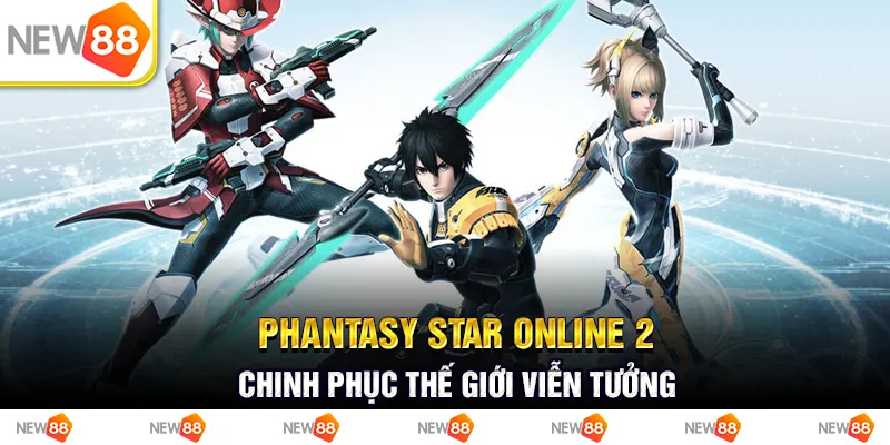 Phantasy star online 2 - chinh phục thế giới viễn tưởng