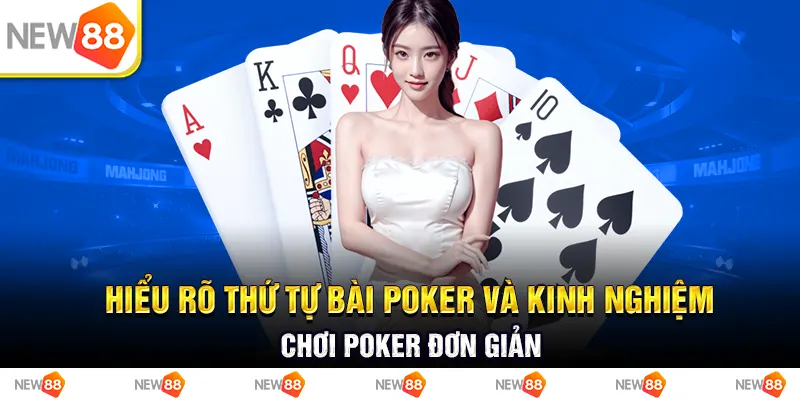 Hiểu rõ thứ tự bài poker và kinh nghiệm chơi poker đơn giản