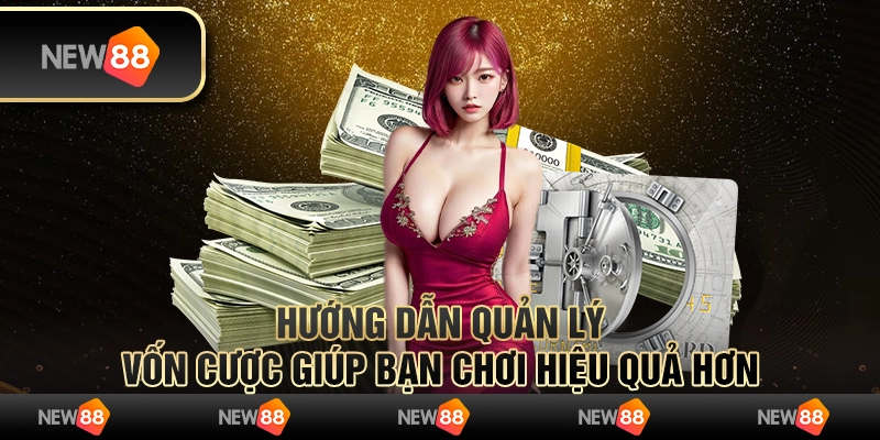 Hướng dẫn quản lý vốn cược giúp bạn chơi hiệu quả hơn