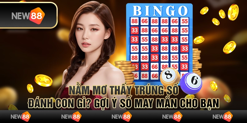 Nằm mơ thấy trúng số đánh con gì? Gợi ý số may mắn cho bạn