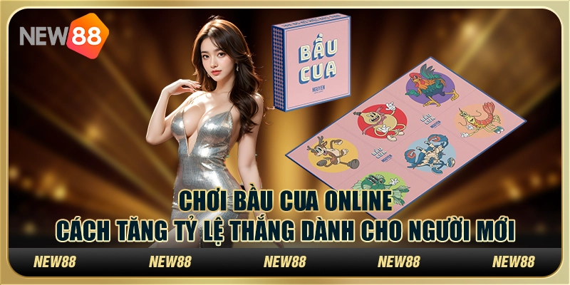 Chơi Bầu Cua online: Cách tăng tỷ lệ thắng dành cho người mới
