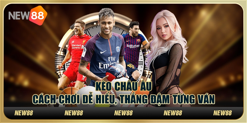 Kèo châu âu – Cách chơi dễ hiểu, thắng đậm từng ván