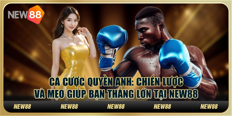 Cá cược quyền anh: Chiến lược và mẹo giúp bạn thắng lớn tại New88