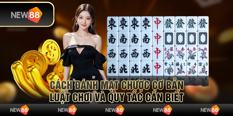 Cách đánh mạt chược cơ bản – Luật chơi và quy tắc cần biết