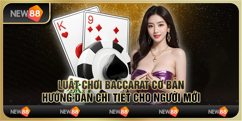 Luật chơi Baccarat cơ bản: Hướng dẫn chi tiết cho người mới