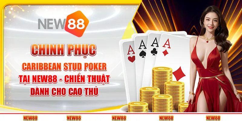 Chiến thuật chinh phục Caribbean Stud Poker tại New88 dành cho cao thủ
