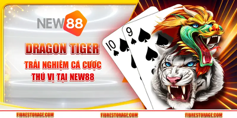 Dragon Tiger – Trải nghiệm cá cược thú vị tại New88
