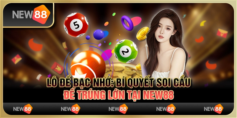 Lô đề bạc nhớ: Bí quyết soi cầu để trúng lớn tại New88