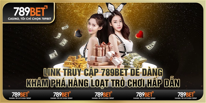 Link truy cập 789Bet – Cánh cửa mở ra thế giới cá cược đa dạng