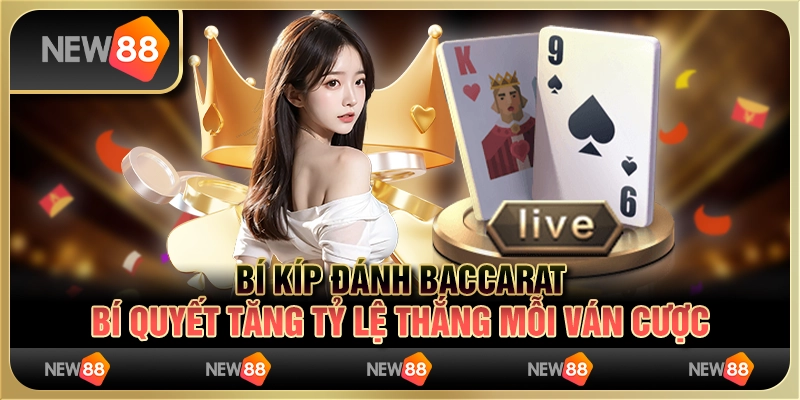 Bí kíp đánh Baccarat: Bí quyết tăng tỷ lệ thắng mỗi ván cược