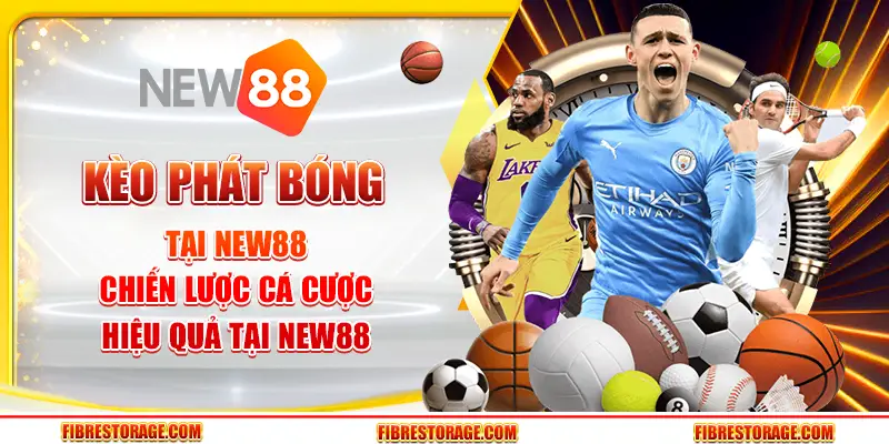 Kèo phát bóng – Chiến lược cá cược hiệu quả tại New88