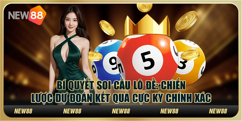 Bí quyết soi cầu lô đề: Chiến lược dự đoán kết quả cực kỳ chính xác
