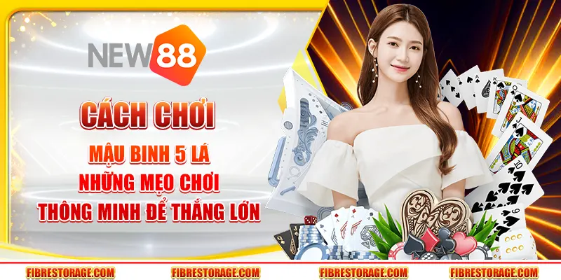 Cách chơi Mậu Binh 5 lá - Những mẹo chơi thông minh để thắng lớn