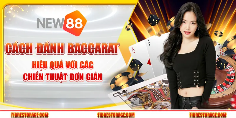 Cách đánh Baccarat hiệu quả với các chiến thuật đơn giản