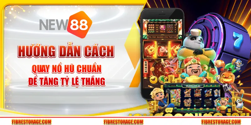 Hướng dẫn cách quay nổ hũ chuẩn để tăng tỷ lệ thắng