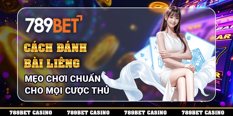 Cách Đánh Bài Liêng - Mẹo Chơi Chuẩn Cho Mọi Cược Thủ