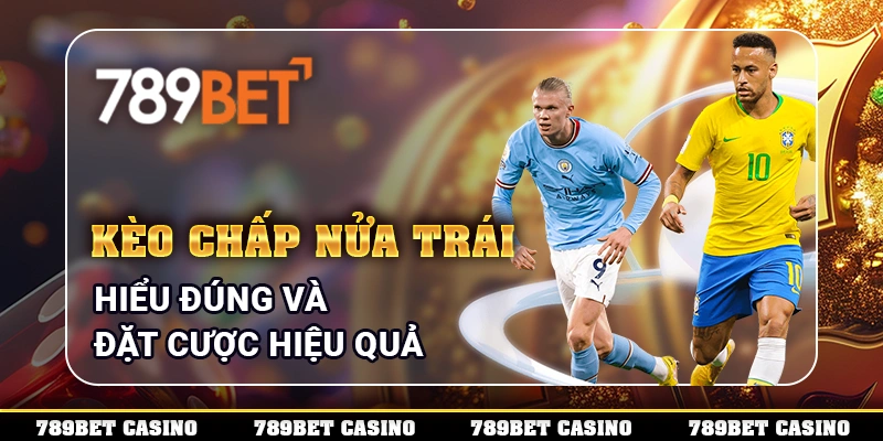 Kèo Chấp Nửa Trái - Hiểu Đúng Và Đặt Cược Hiệu Quả