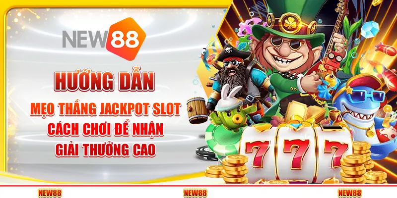 Hướng dẫn mẹo thắng jackpot slot – Cách chơi để nhận giải thưởng cao