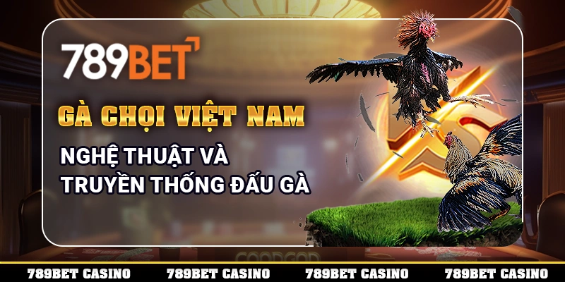 Gà Chọi Việt Nam – Nghệ Thuật Và Truyền Thống Đấu Gà