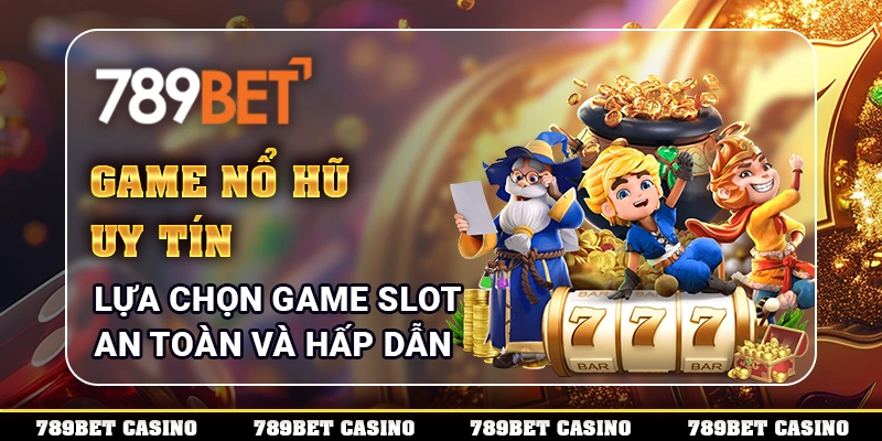 Game Nổ Hũ Uy Tín - Lựa Chọn Game Slot An Toàn Và Hấp Dẫn