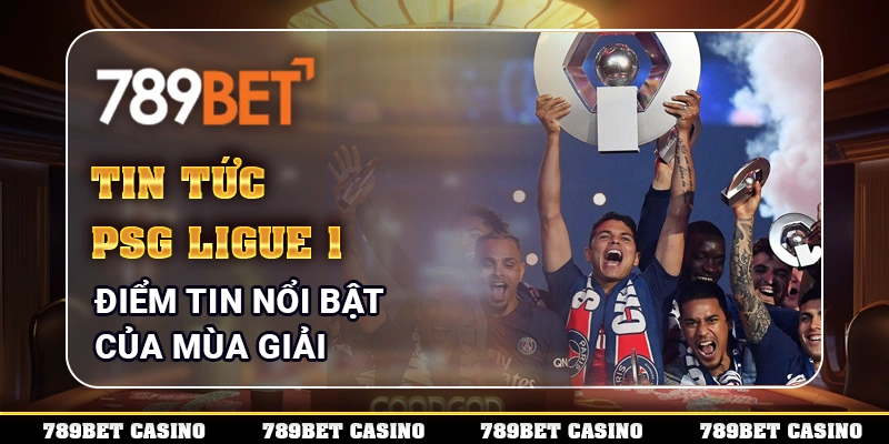 Tin Tức PSG Ligue 1 – Điểm Tin Nổi Bật Của Mùa Giải