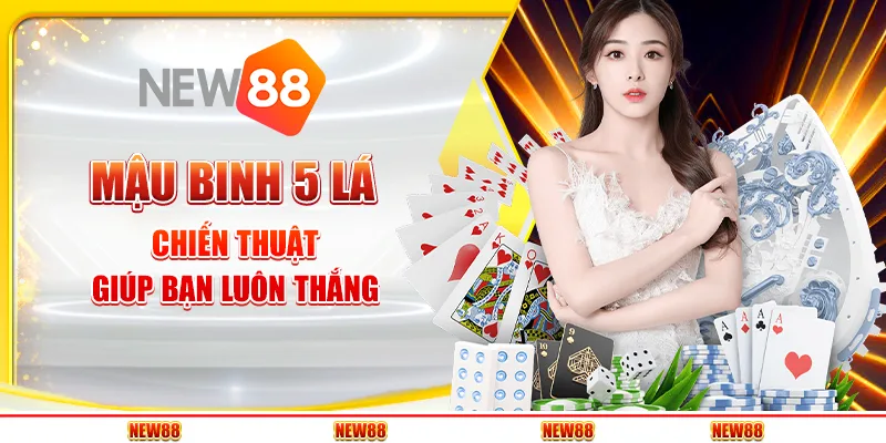 Mậu Binh 5 lá tại New88 - Chiến thuật giúp bạn luôn thắng
