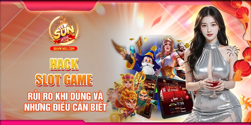 Hack Slot Game: Rủi Ro Khi Dùng Và Những Điều Cần Biết