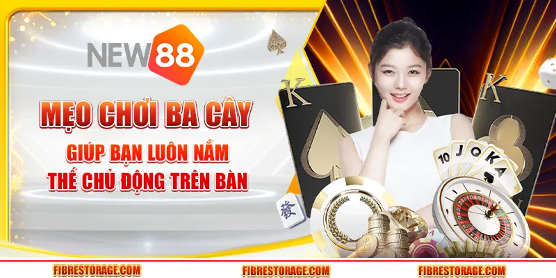 Mẹo chơi ba cây giúp bạn luôn nắm thế chủ động trên bàn