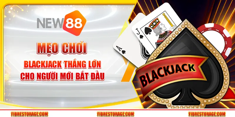Mẹo chơi blackjack thắng lớn cho người mới bắt đầu