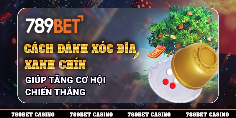 Cách đánh xóc đĩa xanh chín