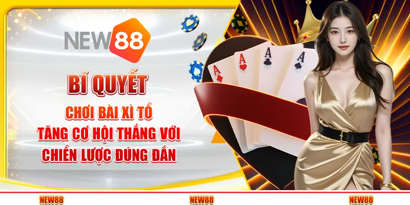 Bí quyết chơi bài Xì Tố – Tăng cơ hội thắng với chiến lược đúng đắn