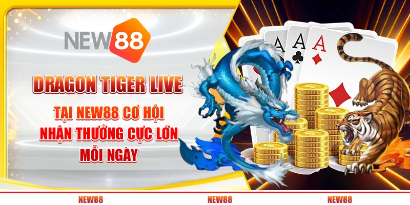 Dragon Tiger Live tại New88 - Cơ hội nhận thưởng cực lớn mỗi ngày