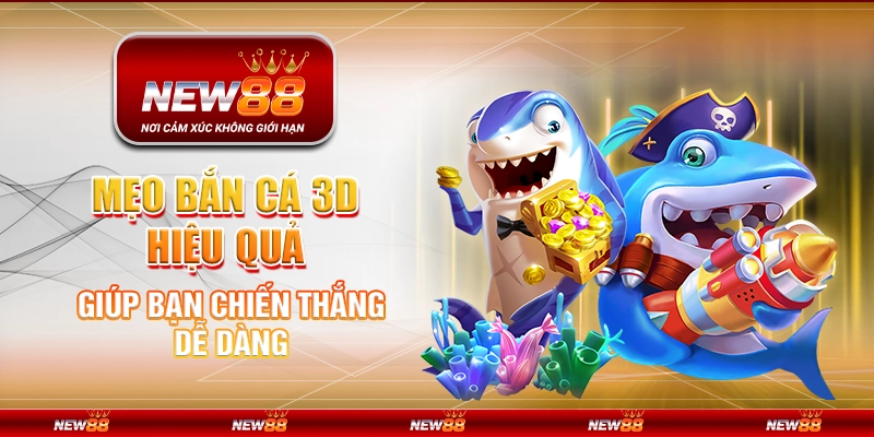 Mẹo bắn cá 3D hiệu quả giúp bạn chiến thắng dễ dàng