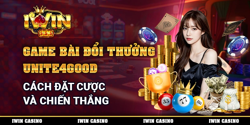 Game Bài Đổi Thưởng Unite4good Cách Đặt Cược Và Chiến Thắng