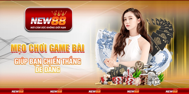 Mẹo chơi game bài - Bí quyết giúp bạn luôn dẫn đầu