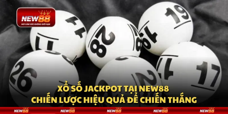 Xổ Số Jackpot tại New88 - Chiến lược hiệu quả để chiến thắng