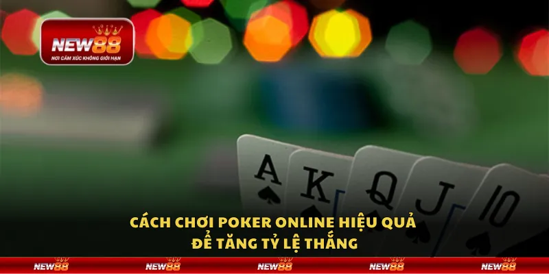 Cách chơi Poker online hiệu quả để tăng tỷ lệ thắng