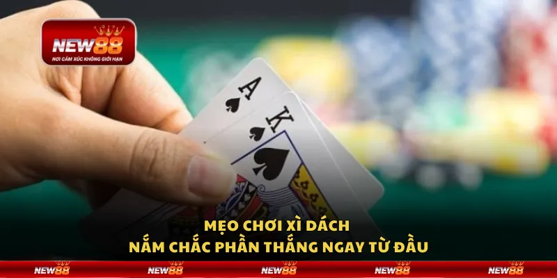 Mẹo chơi Xì dách - Nắm chắc phần thắng ngay từ đầu