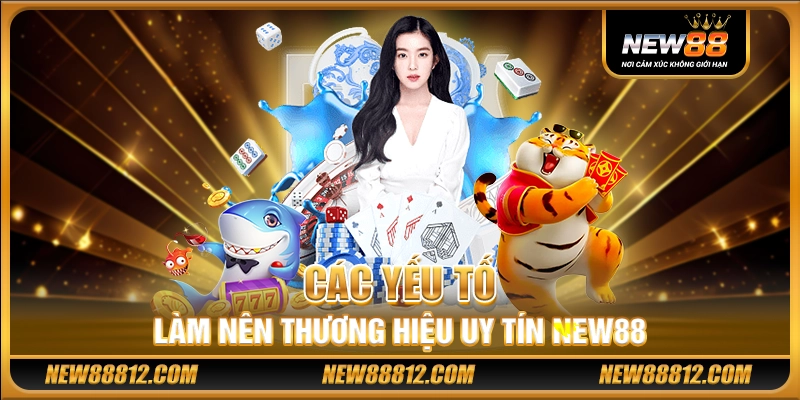 Các yếu tố làm nên thương hiệu uy tín New88