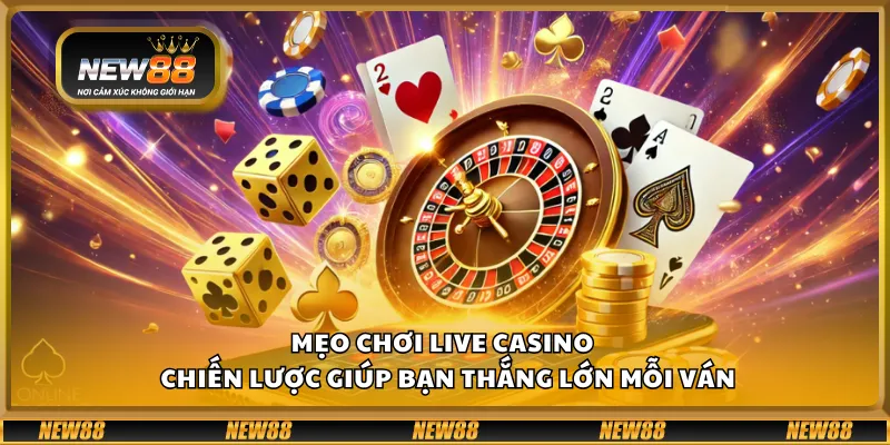 Mẹo chơi live casino – Chiến lược giúp bạn thắng lớn mỗi ván