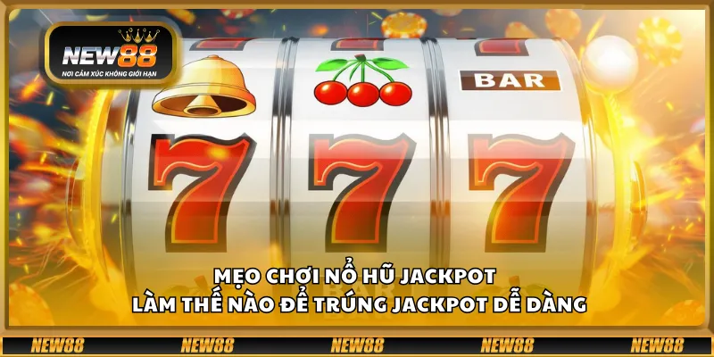 Mẹo chơi nổ hũ jackpot tại New88– Làm thế nào để trúng jackpot dễ dàng