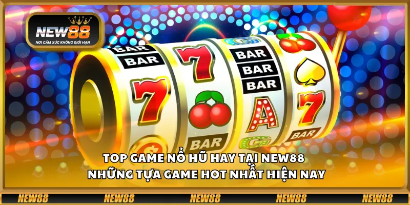 Top game nổ hũ hay tại New88 – Những tựa game hot nhất hiện nay