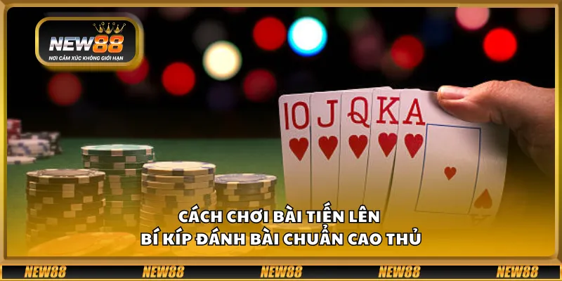 Cách chơi bài Tiến Lên – Bí kíp đánh bài chuẩn cao thủ