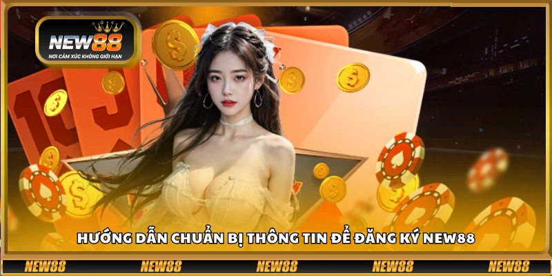 Những gì cần chuẩn bị trước khi tạo tài khoản New 88